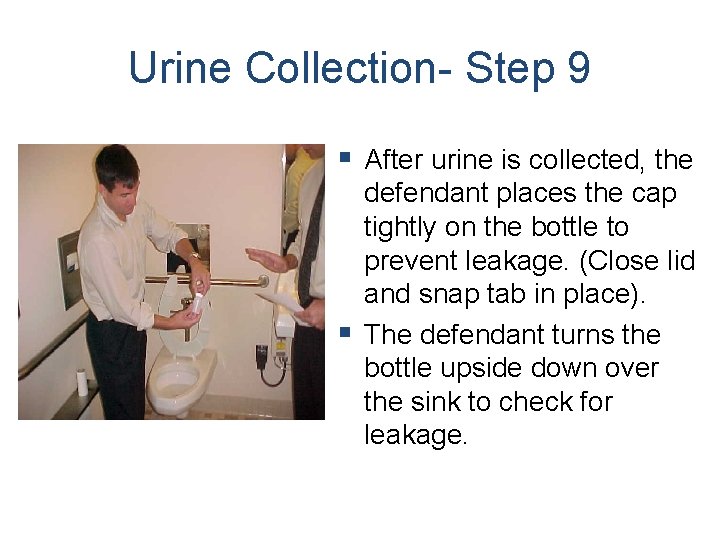 Urine Collection- Step 9 § After urine is collected, the defendant places the cap