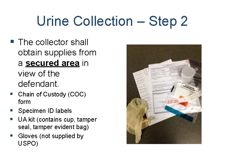 Urine Collection – Step 2 § The collector shall obtain supplies from a secured