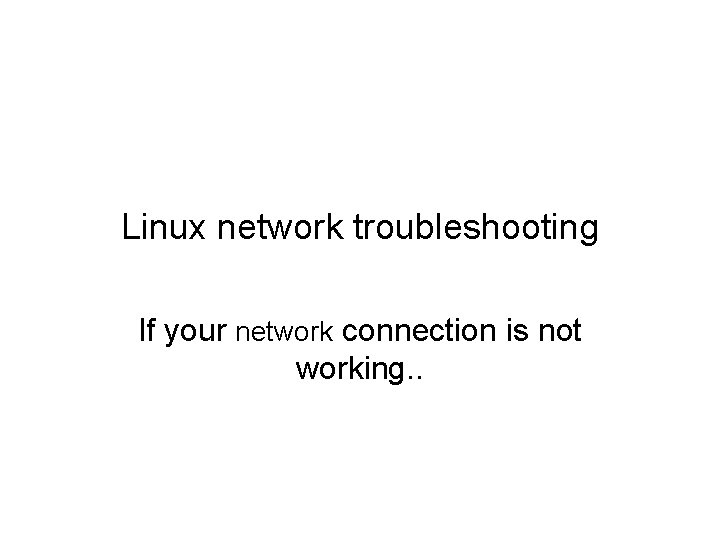 Linux network troubleshooting If your network connection is not working. . 