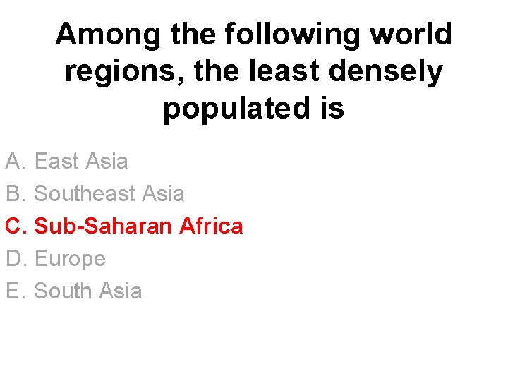 Among the following world regions, the least densely populated is A. East Asia B.