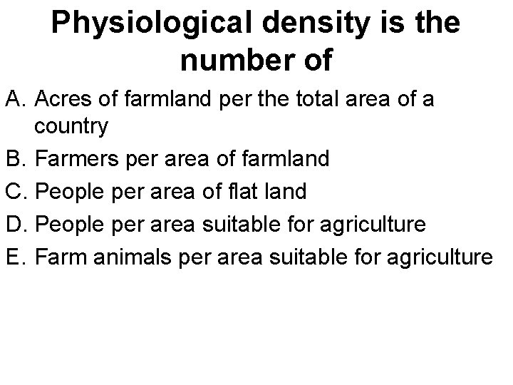 Physiological density is the number of A. Acres of farmland per the total area