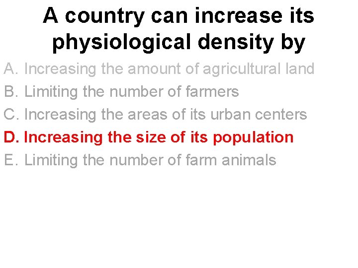 A country can increase its physiological density by A. Increasing the amount of agricultural