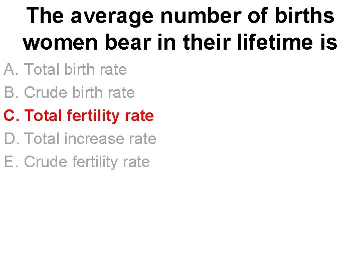 The average number of births women bear in their lifetime is A. Total birth