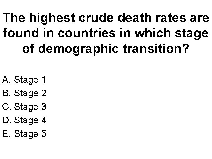 The highest crude death rates are found in countries in which stage of demographic