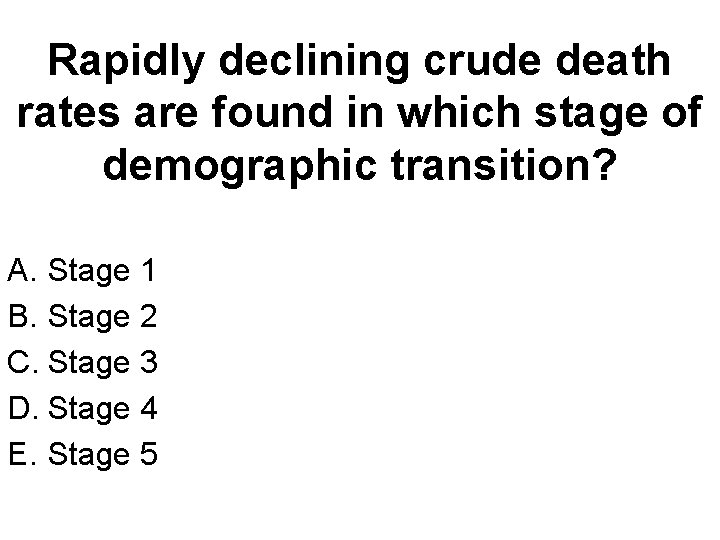 Rapidly declining crude death rates are found in which stage of demographic transition? A.