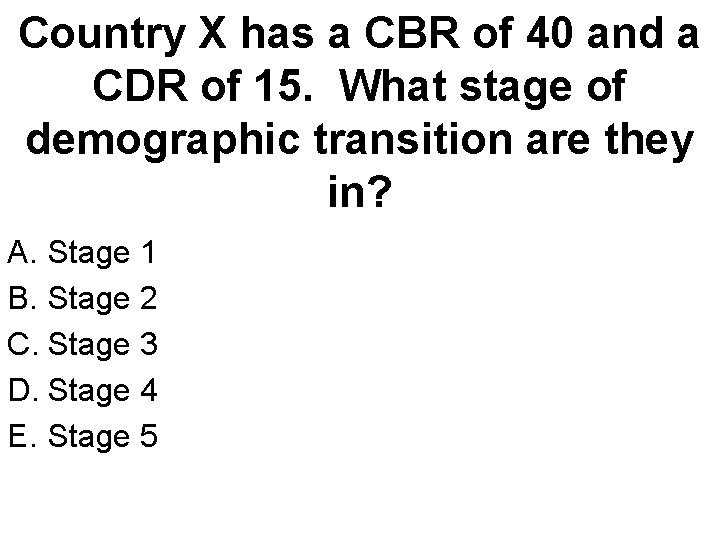 Country X has a CBR of 40 and a CDR of 15. What stage