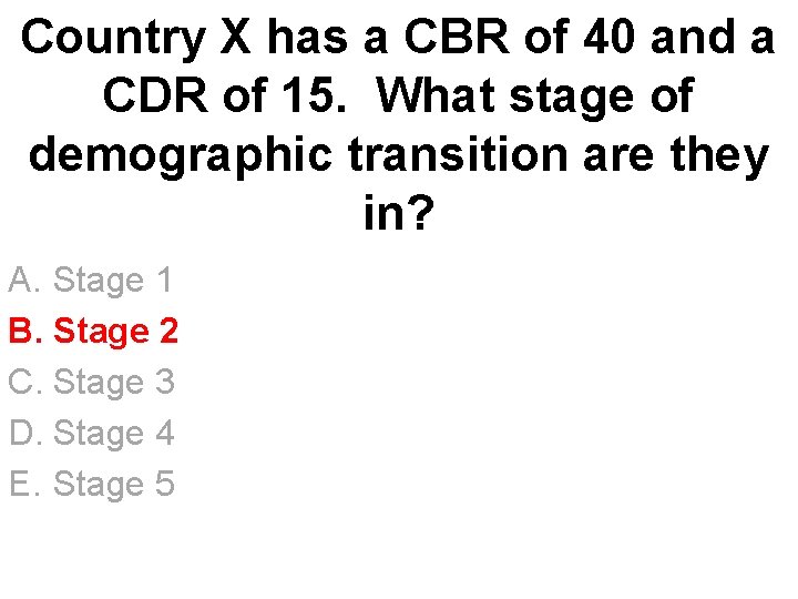 Country X has a CBR of 40 and a CDR of 15. What stage