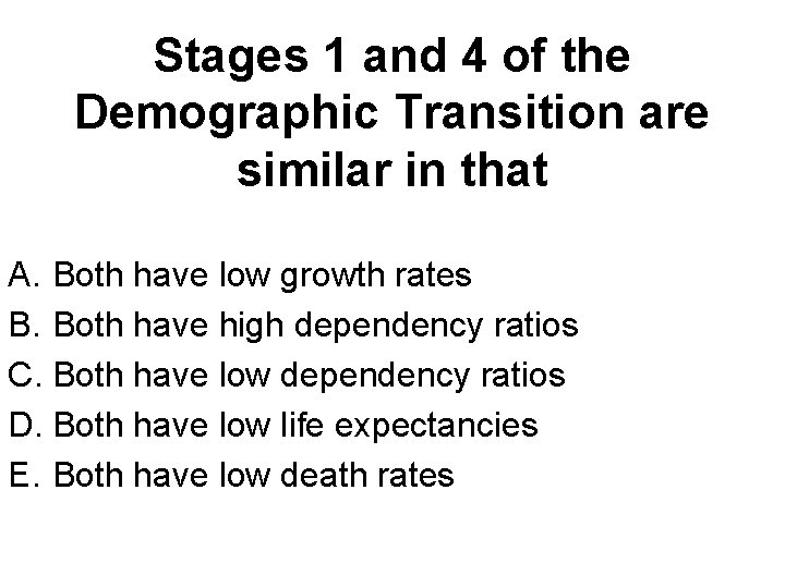 Stages 1 and 4 of the Demographic Transition are similar in that A. Both