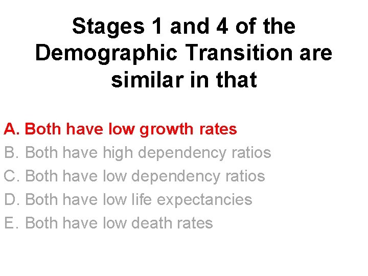 Stages 1 and 4 of the Demographic Transition are similar in that A. Both