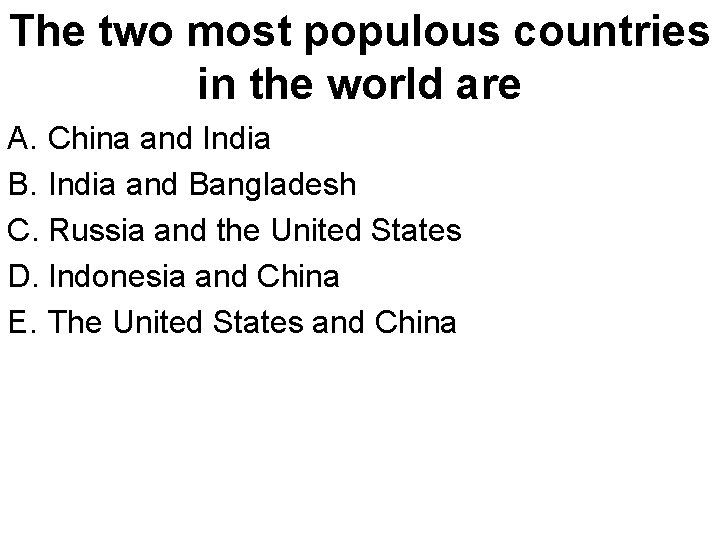 The two most populous countries in the world are A. China and India B.