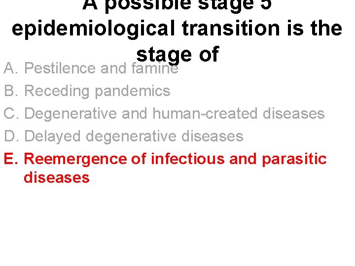A possible stage 5 epidemiological transition is the stage of A. Pestilence and famine