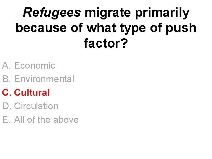 Refugees migrate primarily because of what type of push factor? A. Economic B. Environmental