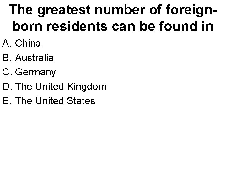 The greatest number of foreignborn residents can be found in A. China B. Australia