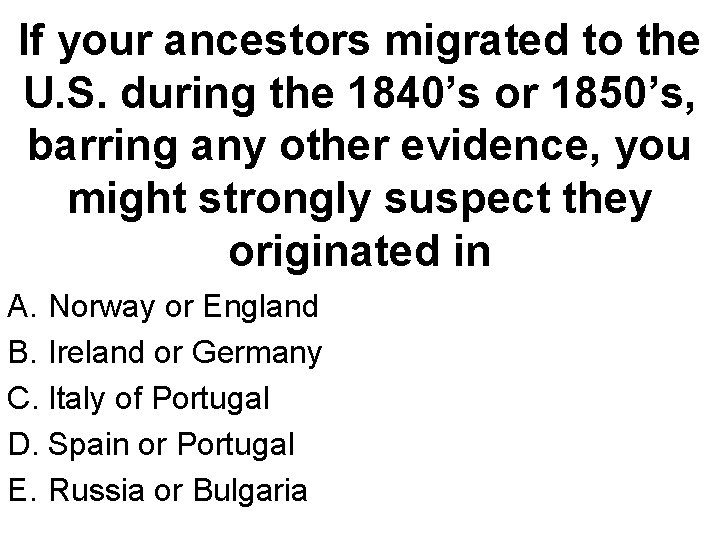 If your ancestors migrated to the U. S. during the 1840’s or 1850’s, barring