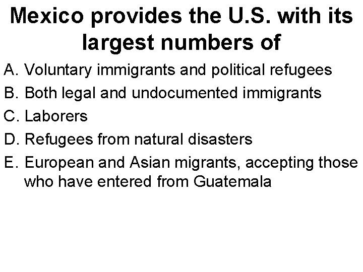 Mexico provides the U. S. with its largest numbers of A. Voluntary immigrants and