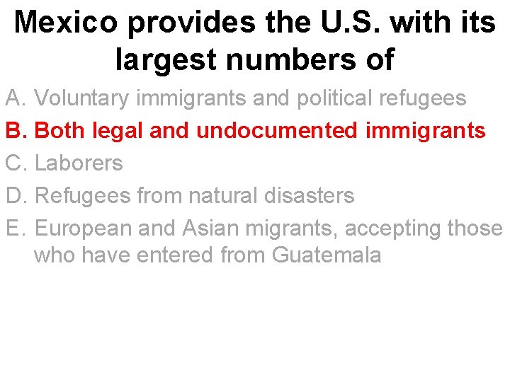 Mexico provides the U. S. with its largest numbers of A. Voluntary immigrants and