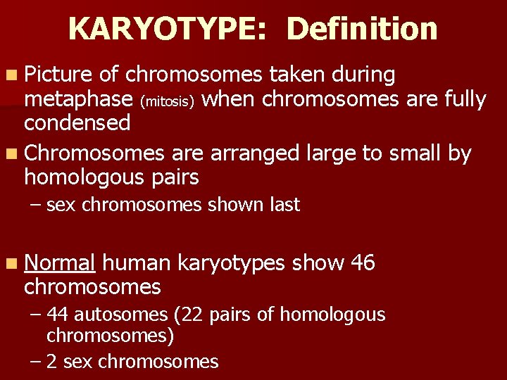 KARYOTYPE: Definition n Picture of chromosomes taken during metaphase (mitosis) when chromosomes are fully