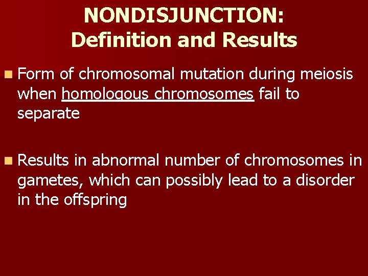 NONDISJUNCTION: Definition and Results n Form of chromosomal mutation during meiosis when homologous chromosomes