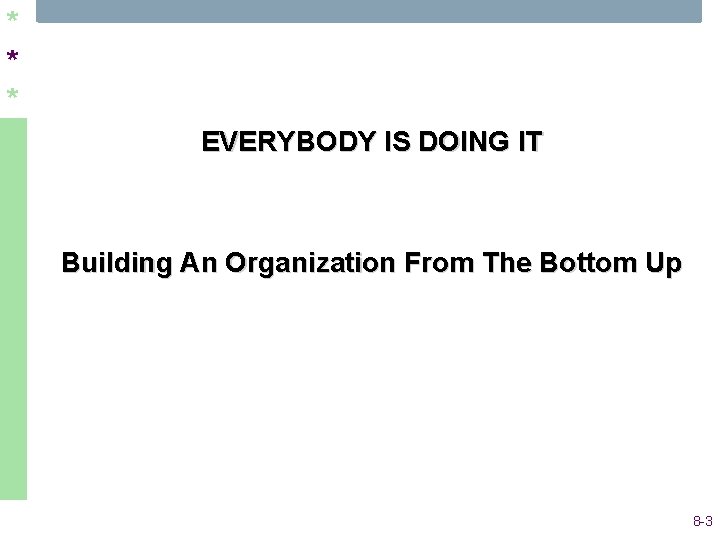 * * * EVERYBODY IS DOING IT Building An Organization From The Bottom Up * * * EVERYBODY IS DOING IT Building An Organization From The Bottom Up