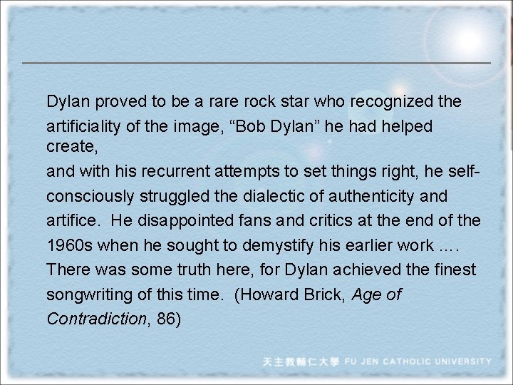  Dylan proved to be a rare rock star who recognized the artificiality of