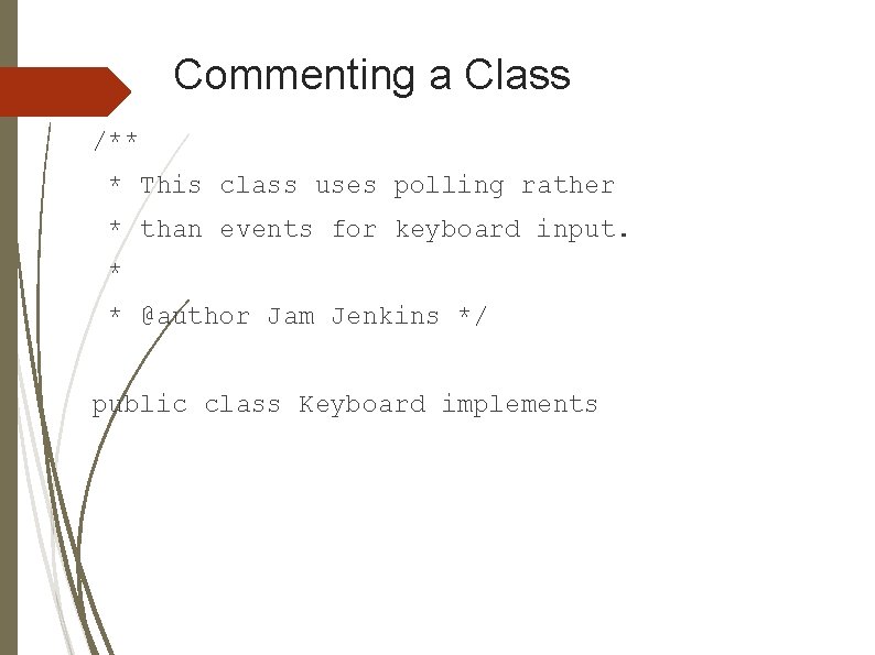 Commenting a Class /** * This class uses polling rather * than events for Commenting a Class /** * This class uses polling rather * than events for