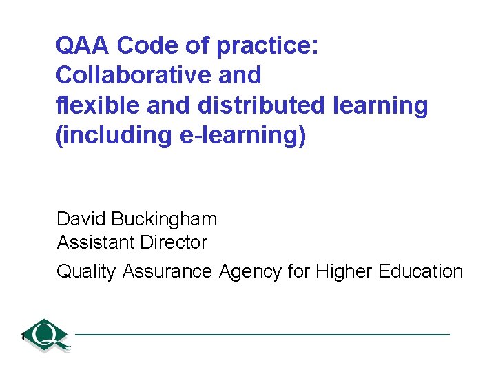 QAA Code of practice: Collaborative and flexible and distributed learning (including e-learning) David Buckingham