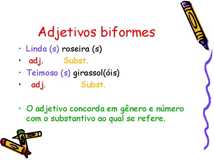 Adjetivos biformes • Linda (s) roseira (s) • adj. Subst. • Teimoso (s) girassol(óis)