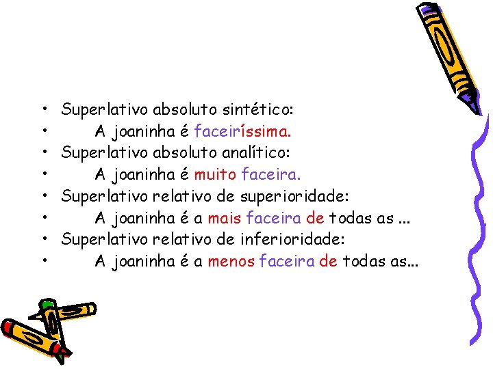  • • Superlativo absoluto sintético: A joaninha é faceiríssima. Superlativo absoluto analítico: A