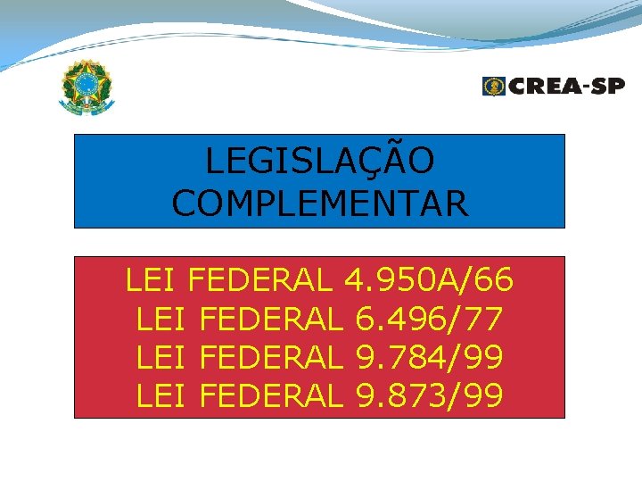 LEGISLAÇÃO COMPLEMENTAR LEI FEDERAL 4. 950 A/66 LEI FEDERAL 6. 496/77 LEI FEDERAL 9.