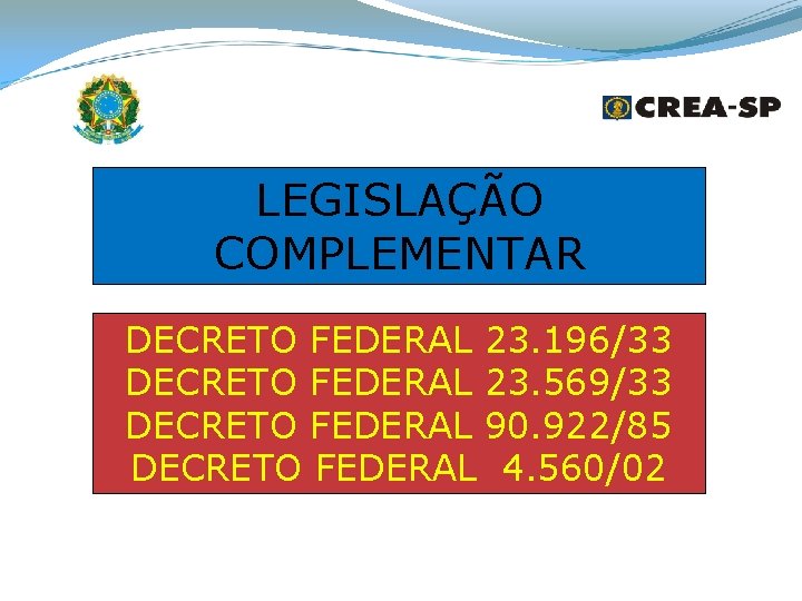 LEGISLAÇÃO COMPLEMENTAR DECRETO FEDERAL 23. 196/33 DECRETO FEDERAL 23. 569/33 DECRETO FEDERAL 90. 922/85