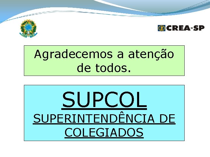 Agradecemos a atenção de todos. SUPCOL SUPERINTENDÊNCIA DE COLEGIADOS 