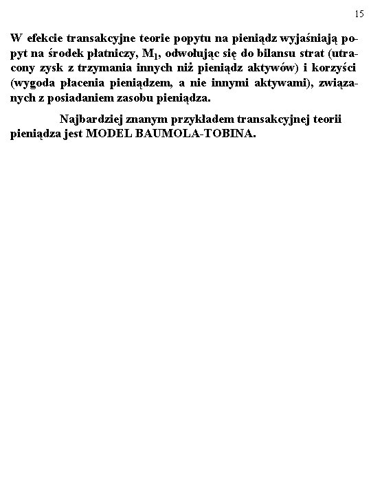 15 W efekcie transakcyjne teorie popytu na pieniądz wyjaśniają popyt na środek płatniczy, M