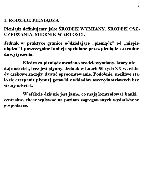 2 1. RODZAJE PIENIĄDZA Pieniądz definiujemy jako ŚRODEK WYMIANY, ŚRODEK OSZCZĘDZANIA, MIERNIK WARTOŚCI. Jednak