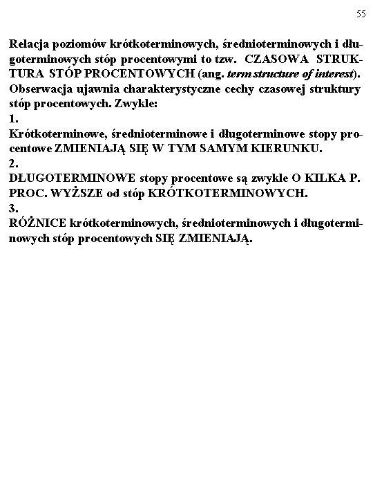 55 Relacja poziomów krótkoterminowych, średnioterminowych i długoterminowych stóp procentowymi to tzw. CZASOWA STRUKTURA STÓP