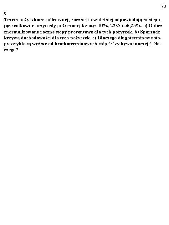 70 9. Trzem pożyczkom: półrocznej, rocznej i dwuletniej odpowiadają następujące całkowite przyrosty pożyczonej kwoty: