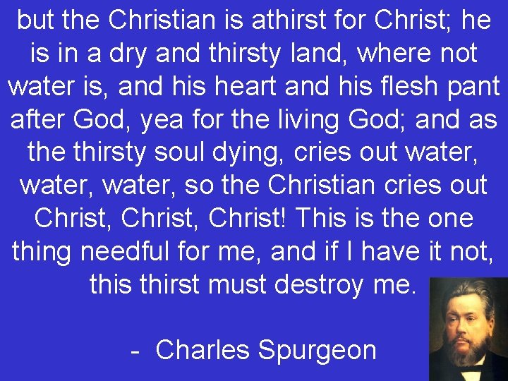 but the Christian is athirst for Christ; he is in a dry and thirsty