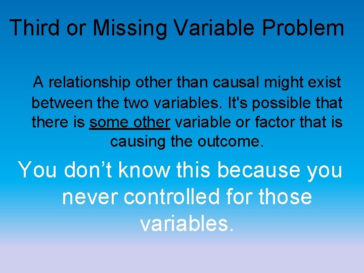 Third or Missing Variable Problem A relationship other than causal might exist between the