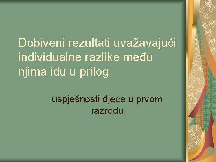 Dobiveni rezultati uvažavajući individualne razlike među njima idu u prilog uspješnosti djece u prvom