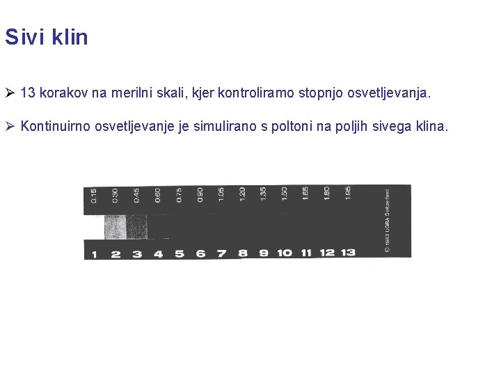 Sivi klin Ø 13 korakov na merilni skali, kjer kontroliramo stopnjo osvetljevanja. Ø Kontinuirno