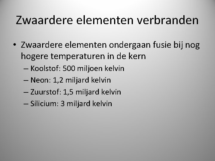 Zwaardere elementen verbranden • Zwaardere elementen ondergaan fusie bij nog hogere temperaturen in de