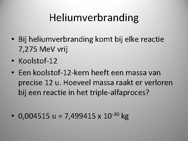 Heliumverbranding • Bij heliumverbranding komt bij elke reactie 7, 275 Me. V vrij •