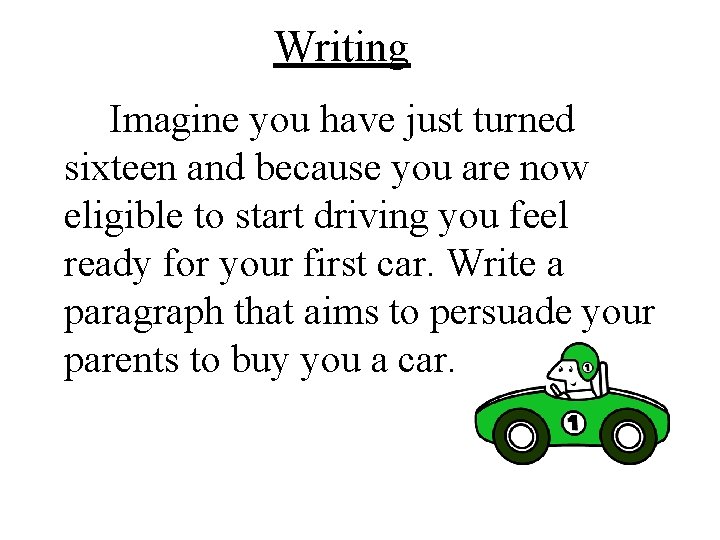 Writing Imagine you have just turned sixteen and because you are now eligible to