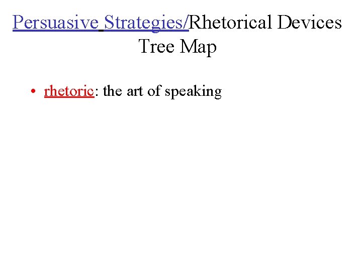 Persuasive Strategies/Rhetorical Devices Tree Map • rhetoric: the art of speaking 