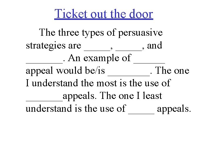 Ticket out the door The three types of persuasive strategies are _____, and _______.