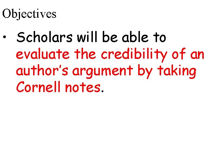 Objectives • Scholars will be able to evaluate the credibility of an author’s argument