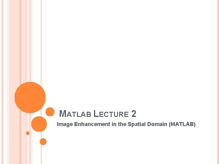 MATLAB LECTURE 2 Image Enhancement in the Spatial Domain (MATLAB) 