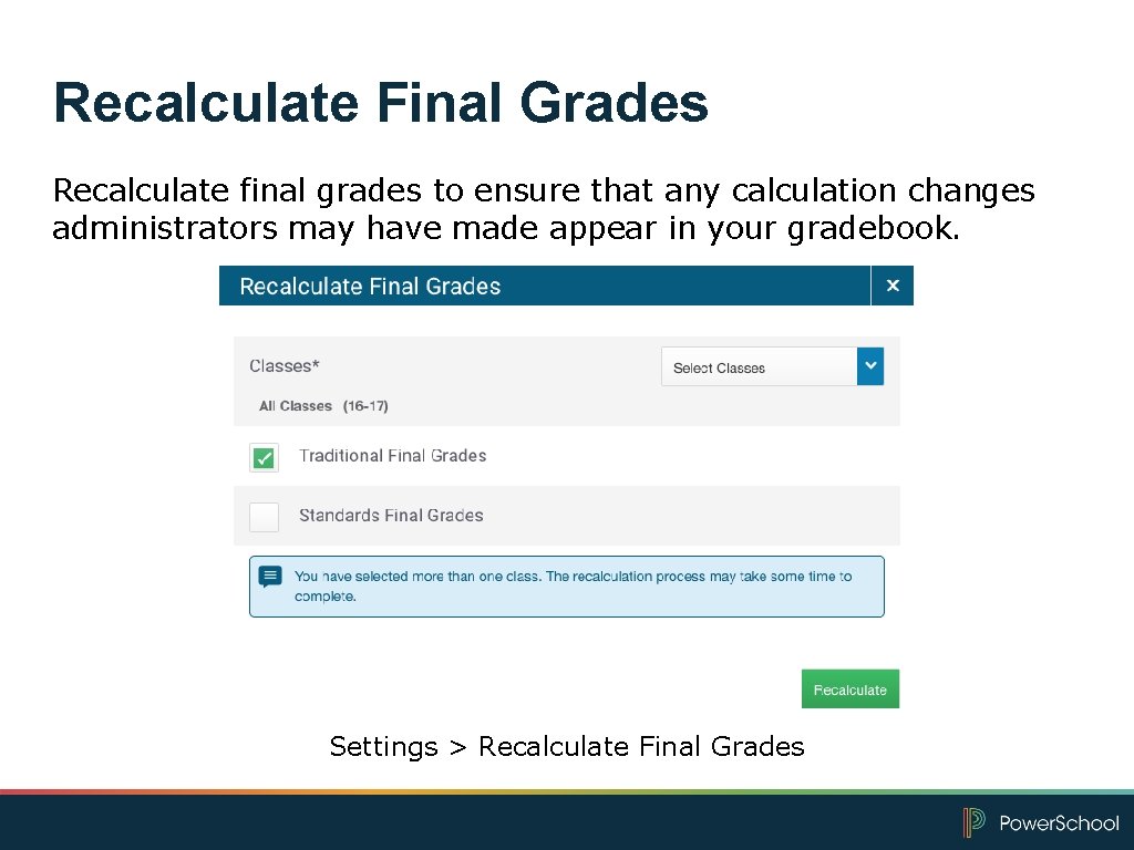 Recalculate Final Grades Recalculate final grades to ensure that any calculation changes administrators may