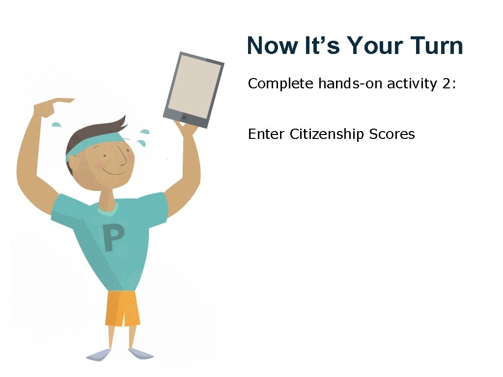 Now It’s Your Turn Complete hands-on activity 2: Enter Citizenship Scores 