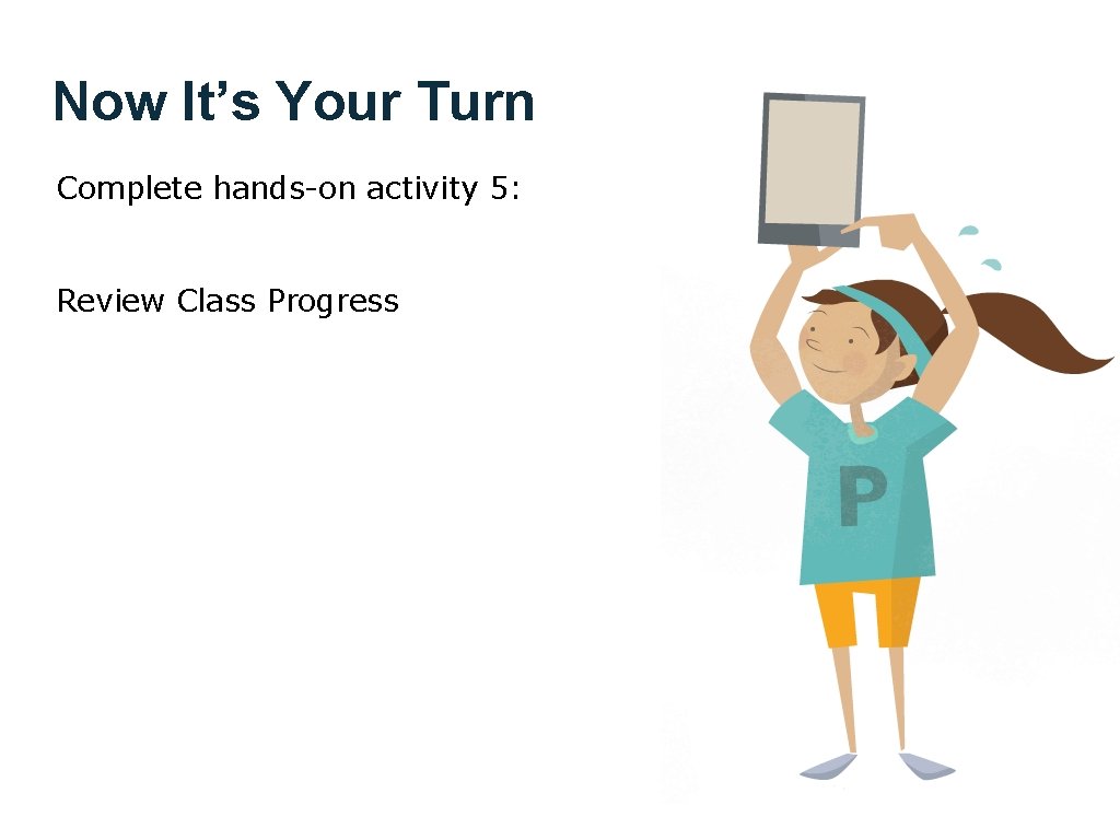 Now It’s Your Turn Complete hands-on activity 5: Review Class Progress 