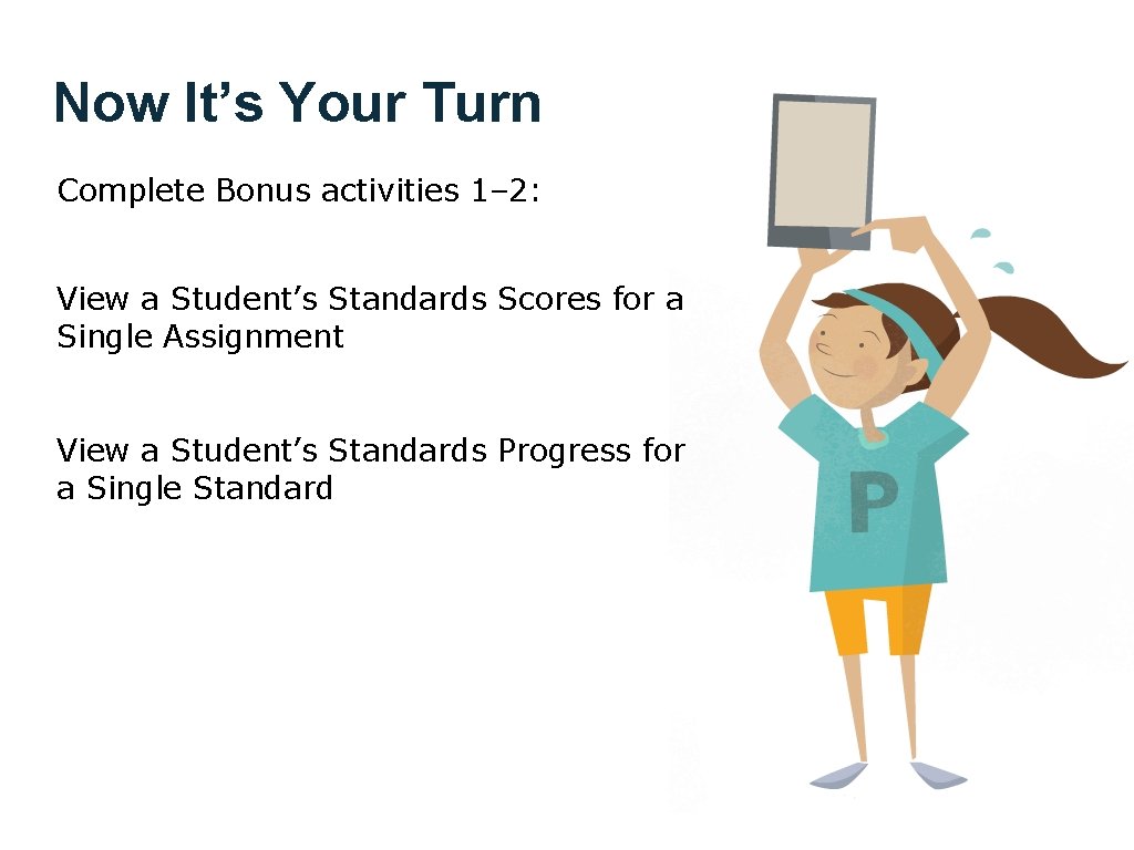 Now It’s Your Turn Complete Bonus activities 1– 2: View a Student’s Standards Scores